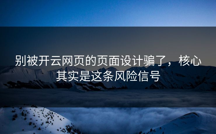 别被开云网页的页面设计骗了，核心其实是这条风险信号