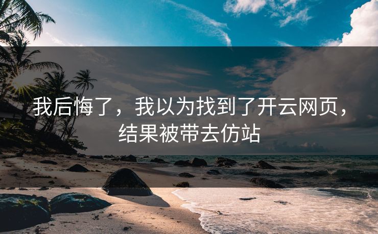我后悔了，我以为找到了开云网页，结果被带去仿站